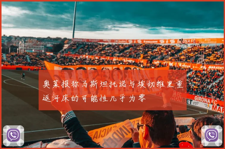 奥莱报称马斯坦托诺与埃切维里重返河床的可能性几乎为零